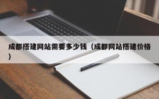 永春成都搭建网站需要多少钱（成都网站搭建价格）