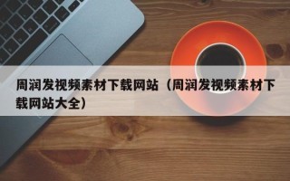 永春周润发视频素材下载网站（周润发视频素材下载网站大全）